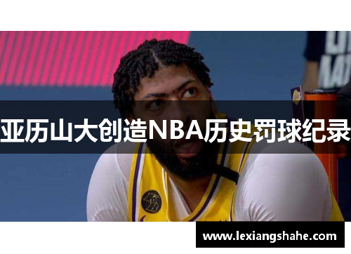 亚历山大创造NBA历史罚球纪录